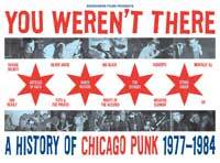 You Weren't There: A History of Chicago Punk 1977 to 1984